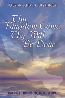 Thy Kingdom Come, Thy Will Be Done : Becoming Soldiers in God'S Kingdom