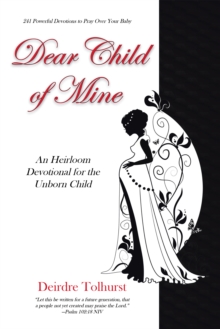 Dear Child of Mine : An Heirloom Devotional for the Unborn Child: 241 Daily Devotions