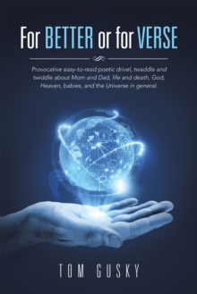 For Better or for Verse : Provocative Easy-To-Read Poetic Drivel, Twaddle and Twiddle About Mom and Dad, Life and Death, God, Heaven, Babies, and the Universe in General.