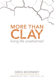 More Than Clay : Living Life Unashamed