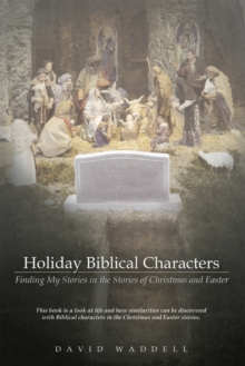 Holiday Biblical Characters : Finding My Stories in the Stories of Christmas and Easter