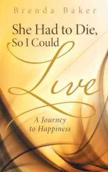 She Had to Die, so I Could Live : A Journey to Happiness