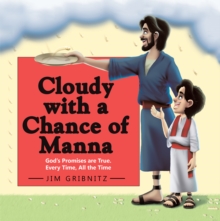 Cloudy with a Chance of Manna : God'S Promises Are True. Every Time, All the Time