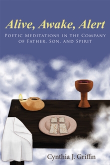 Alive, Awake, Alert : Poetic Meditations in the Company of Father, Son, and Spirit