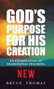 God's Purpose for His Creation : An Examination of Traditional Teaching