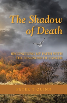 The Shadow of Death : Reconciling My Faith with the Diagnosis of Cancer