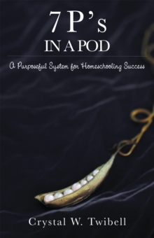 7 P'S in a Pod : A Purposeful System for Home Schooling Success