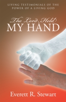 The Lord Held My Hand : Living Testimonials of the Power of a Living God