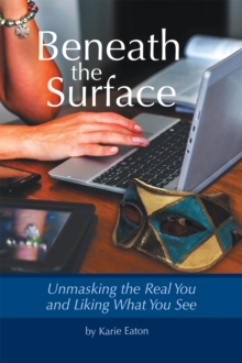 Beneath the Surface : Unmasking the Real You and Liking What You See