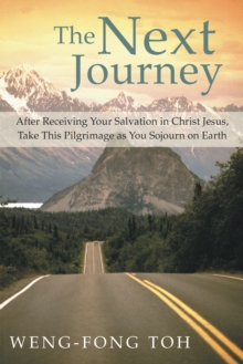 The Next Journey : After Receiving Your Salvation in Christ Jesus, Take This Pilgrimage as You Sojourn on Earth