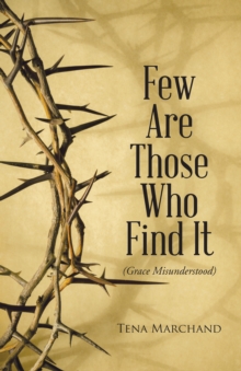 Few Are Those Who Find It : Grace Misunderstood