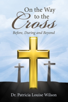 On the Way to the Cross : Before, During and Beyond