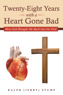 Twenty-Eight Years with a Heart Gone Bad : How God Brought Me Back into the Fold