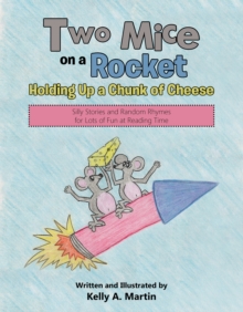 Two Mice on a Rocket Holding up a Chunk of Cheese : Silly Stories and Random Rhymes for Lots of Fun at Reading Time