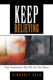 Keep Believing : True Testimonies That We Are Not Alone