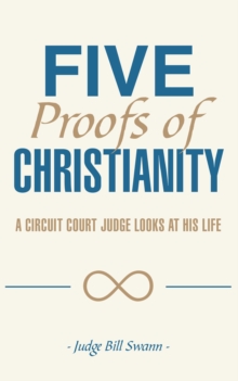 Five Proofs of Christianity : A Circuit Court Judge Looks at His Life