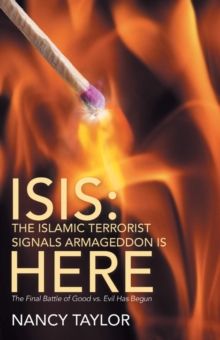 Isis: the Islamic Terrorist Signals Armageddon Is Here : The Final Battle of Good Vs. Evil Has Begun