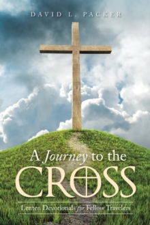 A Journey to the Cross : Lenten Devotionals for Fellow Travelers