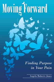 Moving Forward : Finding Purpose in Your Pain