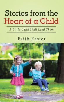 Stories from the Heart of a Child : A Little Child Shall Lead Them