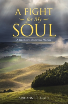 A Fight for My Soul : A True Story of Spiritual Warfare