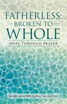 Fatherless: Broken to Whole : Hope Through Prayer