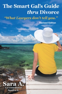 The Smart Gal's Guide Thru Divorce : "What Lawyers Don't Tell You."