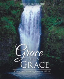 Grace Upon Grace : Christ the Everlasting Fountain of Life