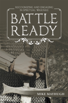 Battle Ready : Recognizing and Engaging in Spiritual Warfare