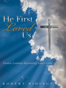 He First Loved Us : Twelve Lessons Revealing God'S Love