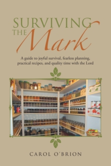 Surviving the Mark : A Guide to Joyful Survival, Fearless Planning, Practical Recipes, and Quality Time with the Lord