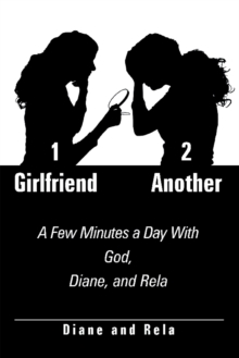 1 Girlfriend 2 Another : A Few Minutes a Day with God, Diane, and Rela