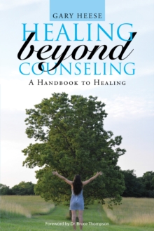 Healing Beyond Counseling : A Handbook to Healing