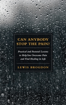 Can Anybody Stop the Pain? : Practical and Pastoral Lessons to Help You Overcome Pain and Find Healing in Life