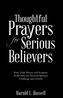 Thoughtful Prayers for Serious Believers : Forty Daily Prayers and Scripture Reflections for Personal Spiritual Challenge and Growth