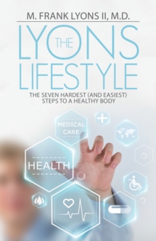 The Lyons Lifestyle : The Seven Hardest (And Easiest) Steps to a Healthy Body