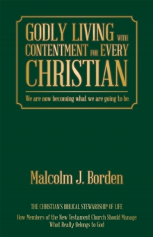 Godly Living with Contentment  for Every Christian : We Are Now Becoming What We Are Going to Be.