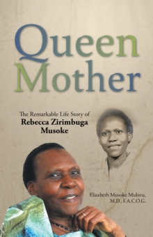 Queen Mother : The Remarkable Life Story of Rebecca Zirimbuga Musoke