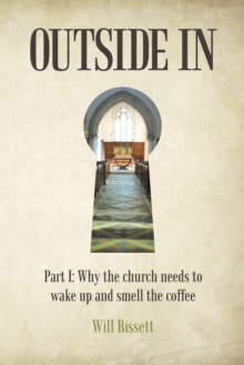 Outside In : Part I: Why the Church Needs to Wake up and Smell the Coffee. Part Ii: Research into Perceptions of the Church