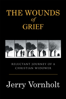 The Wounds of Grief : Reluctant Journey of a Christian Widower