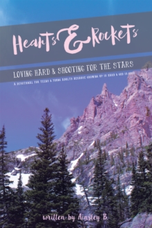 Hearts & Rockets : Loving Hard and Shooting for the Stars a Devotional for Teens & Young Adults Because Growing up Is Hard and God Is Good