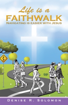 Life Is a Faithwalk : Navigating Is Easier with Jesus