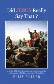 Did Jesus Really Say That ? : A 31-Day Bible Experience That Is a Probing Look at the Real Meaning Behind the Teachings of Jesus Christ