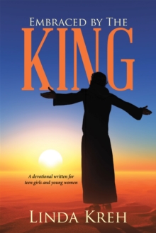 Embraced by the King : A Devotional Written for Teen Girls and Young Women