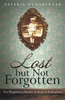 Lost but Not Forgotten : Iva Magdalena Butler: a Story of Redemption