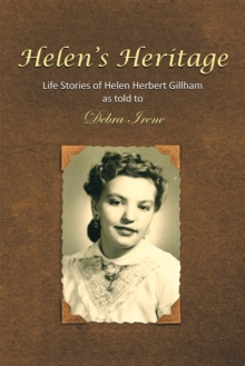 Helen's Heritage : Life Stories of Helen Herbert Gillham as Told to Debra Irene