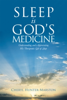 Sleep Is God's Medicine : Understanding and Appreciating His Therapeutic Gift of Sleep