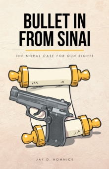 Bullet in from Sinai : The Moral Case for Gun Rights