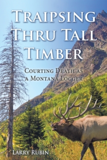 Traipsing Thru Tall Timber : Courting Death as a Montana Logger