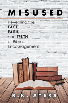 Misused : Revealing the Fact, Faith, and Truth of Biblical Encouragement